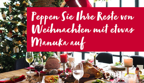 Peppen Sie Ihre Reste von Weihnachten mit etwas Manuka auf